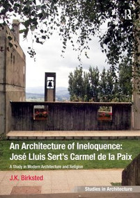 An Architecture of Ineloquence (A Study in Modern Architecture and Religion) by J.K. Birksted, 9781138251120