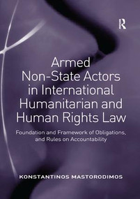 Armed Non-State Actors in International Humanitarian and Human Rights Law (Foundation and Framework of Obligations, and Rules on Accountability) by Konstantinos Mastorodimos, 9780815393412