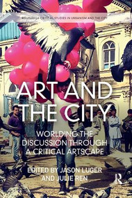 Art and the City (Worlding the Discussion through a Critical Artscape) by Jason Luger, Julie Ren, 9781138346437