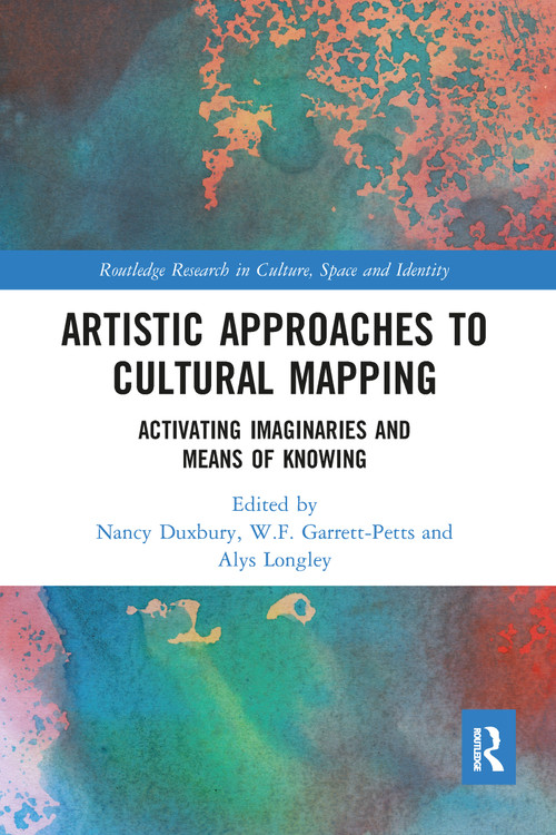 Artistic Approaches to Cultural Mapping (Activating Imaginaries and Means of Knowing) by Nancy Duxbury, W.F. Garrett-Petts, Alys Longley, 9780367587475