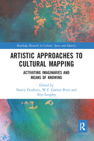 Artistic Approaches to Cultural Mapping (Activating Imaginaries and Means of Knowing) by Nancy Duxbury, W.F. Garrett-Petts, Alys Longley, 9780367587475