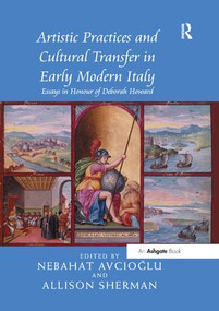 Artistic Practices and Cultural Transfer in Early Modern Italy (Essays in Honour of Deborah Howard) by Allison Sherman, 9781138548114