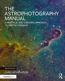 The Astrophotography Manual (A Practical and Scientific Approach to Deep Sky Imaging) by Chris Woodhouse, 9781138055360