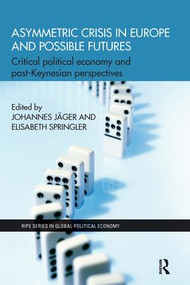 Asymmetric Crisis in Europe and Possible Futures (Critical Political Economy and Post-Keynesian Perspectives) by Johannes Jäger, Elisabeth Springler, 9781138239463