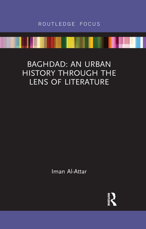 Baghdad: An Urban History through the Lens of Literature by Iman Al-Attar, 9780367670443