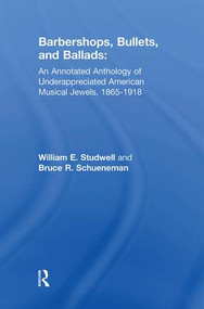 Barbershops, Bullets, and Ballads (An Annotated Anthology of Underappreciated American Musical Jewels, 1865-1918) by William E Studwell, Bruce R Schueneman, 9781138964372