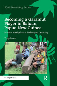 Becoming a Garamut Player in Baluan, Papua New Guinea (Musical Analysis as a Pathway to Learning) by Tony Lewis, 9780367591236