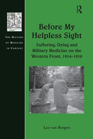 Before My Helpless Sight (Suffering, Dying and Military Medicine on the Western Front, 1914-1918) by Leo van Bergen, 9781138270053
