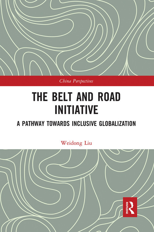 The Belt and Road Initiative (A Pathway towards Inclusive Globalization) by Liu Weidong, 9780367660888