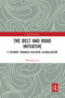 The Belt and Road Initiative (A Pathway towards Inclusive Globalization) by Liu Weidong, 9780367660888