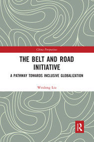 The Belt and Road Initiative (A Pathway towards Inclusive Globalization) by Liu Weidong, 9780367660888