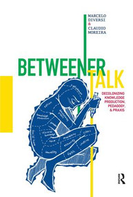 Betweener Talk (Decolonizing Knowledge Production, Pedagogy, and Praxis) by Marcelo Diversi, Claudio Moreira, 9781598743609