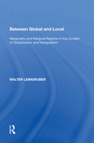 Between Global and Local (Marginality and Marginal Regions in the Context of Globalization and Deregulation) by Walter Leimgruber, 9781138618930