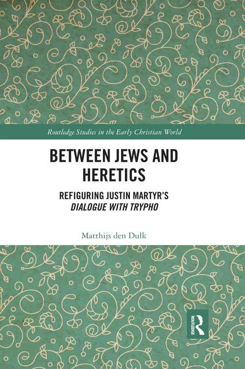 Between Jews and Heretics (Refiguring Justin Martyr's Dialogue with Trypho) by Matthijs den Dulk, 9780367590727