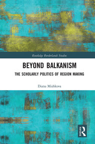Beyond Balkanism (The Scholarly Politics of Region Making) by Diana Mishkova, 9780367666088