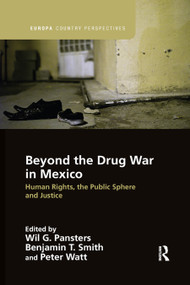 Beyond the Drug War in Mexico (Human rights, the public sphere and justice) by Wil G. Pansters, Benjamin T. Smith, Peter Watt, 9780367374310