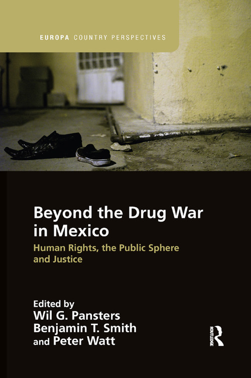 Beyond the Drug War in Mexico (Human rights, the public sphere and justice) by Wil G. Pansters, Benjamin T. Smith, Peter Watt, 9780367374310