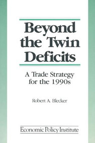 Beyond the Twin Deficits: A Trade Strategy for the 1990's (A Trade Strategy for the 1990's) by Robert A. Blecker, 9781563240911