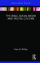 The Bible, Social Media and Digital Culture by Peter M. Phillips, 9780367028770