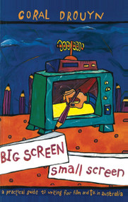 Big Screen, Small Screen (A practical guide to writing for flim and television in Australia) by Coral Drouyn, 9781863737326