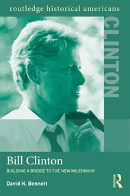 Bill Clinton (Building a Bridge to the New Millennium) by David H. Bennett, 9780415894685