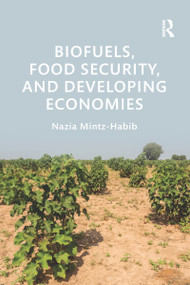 Biofuels, Food Security, and Developing Economies by Nazia Mintz-Habib, 9781138588912