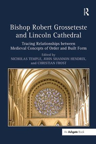 Bishop Robert Grosseteste and Lincoln Cathedral (Tracing Relationships between Medieval Concepts of Order and Built Form) by JohnShannon Hendrix, 9781138548336