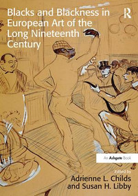 Blacks and Blackness in European Art of the Long Nineteenth Century by Adrienne L. Childs, Susan H. Libby, 9781138310315
