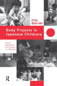 Body Projects in Japanese Childcare (Culture, Organization and Emotions in a Preschool) by Eyal Ben-Ari, 9781138964846