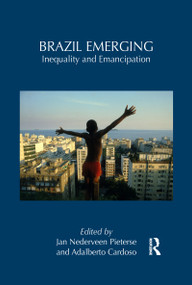 Brazil Emerging (Inequality and Emancipation) by Jan Nederveen Pieterse, Adalberto Cardoso, 9781138952911