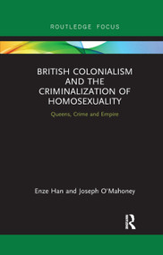 British Colonialism and the Criminalization of Homosexuality (Queens, Crime and Empire) by Enze Han, Joseph O'Mahoney, 9780367892517