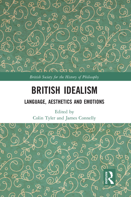 British Idealism (Language, Aesthetics and Emotions) by Colin Tyler, James Connelly, 9780367584009