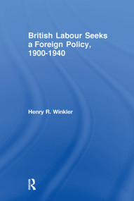 British Labour Seeks a Foreign Policy, 1900-1940 by Henry Winkler, 9781138507777