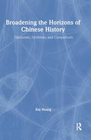 Broadening the Horizons of Chinese History (Discourses, Syntheses and Comparisons) by Ray Huang, 9780765603470