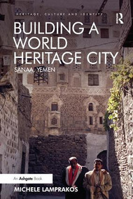 Building a World Heritage City (Sanaa, Yemen) by Michele Lamprakos, 9781138308459