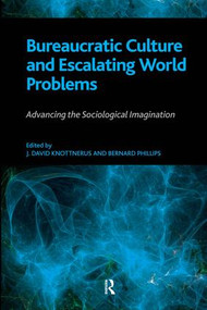Bureaucratic Culture and Escalating World Problems (Advancing the Sociological Imagination) by Bernard S Phillips, J. David Knottnerus, 9781594516542