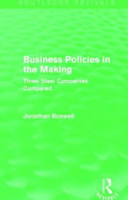 Business Policies in the Making (Routledge Revivals) (Three Steel Companies Compared) by Jonathan Boswell, 9781138781252