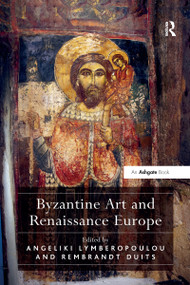 Byzantine Art and Renaissance Europe by Angeliki Lymberopoulou, Rembrandt Duits, 9781138273870
