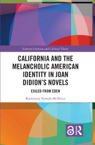 California and the Melancholic American Identity in Joan Didion's Novels (Exiled from Eden) by Katarzyna Nowak McNeice, 9780367663643