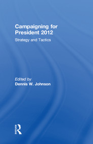 Campaigning for President 2012 (Strategy and Tactics) by Dennis W. Johnson, 9780415843003