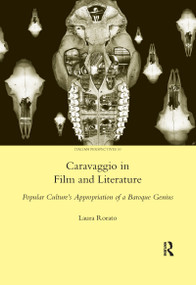 Caravaggio in Film and Literature (Popular Culture's Appropriation of a Baroque Genius) by Laura Rorato, 9780367599911