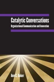 Catalytic Conversations (Organizational Communication and Innovation) by Ann C. Baker, 9780765612816