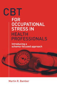 CBT for Occupational Stress in Health Professionals (Introducing a Schema-Focused Approach) by Martin R. Bamber, 9781583918524