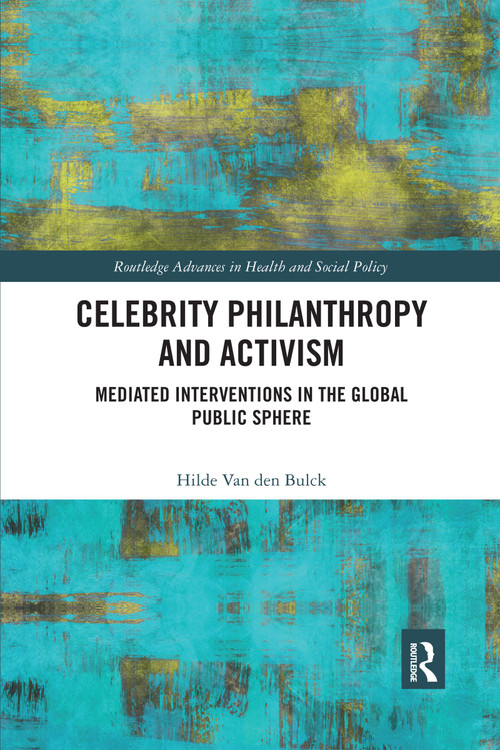 Celebrity Philanthropy and Activism (Mediated Interventions in the Global Public Sphere) by Hilde Van Den Bulck, 9780367591984