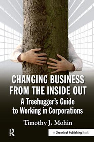 Changing Business from the Inside Out (A Treehugger's Guide to Working in Corporations) - 9781906093709 by Timothy Mohin, 9781906093709