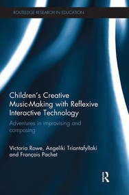 Children's Creative Music-Making with Reflexive Interactive Technology (Adventures in improvising and composing) by Victoria Rowe, Angeliki Triantafyllaki, Francois Pachet, 9781138579620