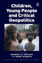 Children, Young People and Critical Geopolitics by Matthew C. Benwell, Peter Hopkins, 9781138308480
