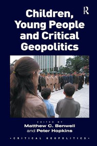 Children, Young People and Critical Geopolitics by Matthew C. Benwell, Peter Hopkins, 9781138308480