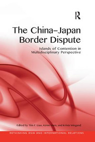 The China-Japan Border Dispute (Islands of Contention in Multidisciplinary Perspective) by Tim F. Liao, Kimie Hara, Krista Wiegand, 9781138361133