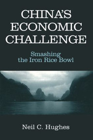 China's Economic Challenge: Smashing the Iron Rice Bowl (Smashing the Iron Rice Bowl) by Neil C. Hughes, 9780765608093